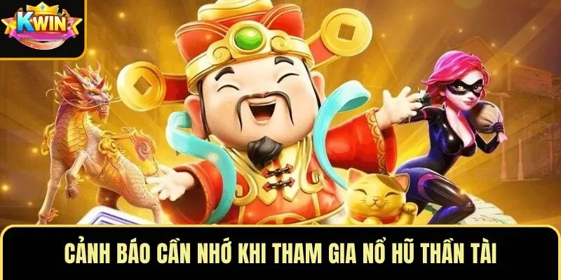 Cảnh báo cần nhớ khi tham gia nổ hũ Thần Tài