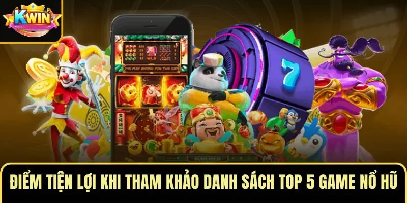 Điểm tiện lợi khi tham khảo danh sách top 5 game nổ hũ