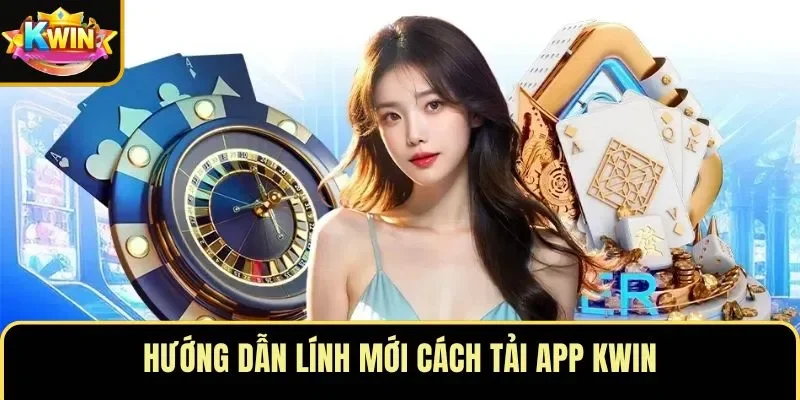 Hướng dẫn lính mới cách tải app KWIN