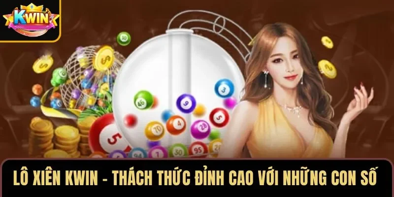 Lô Xiên KWIN – Thách Thức Đỉnh Cao Với Những Con Số