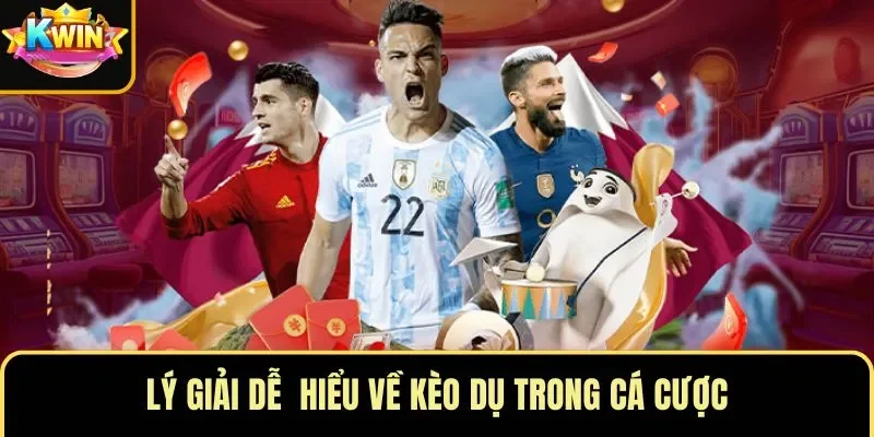 Lý giải dễ hiểu về kèo dụ trong cá cược