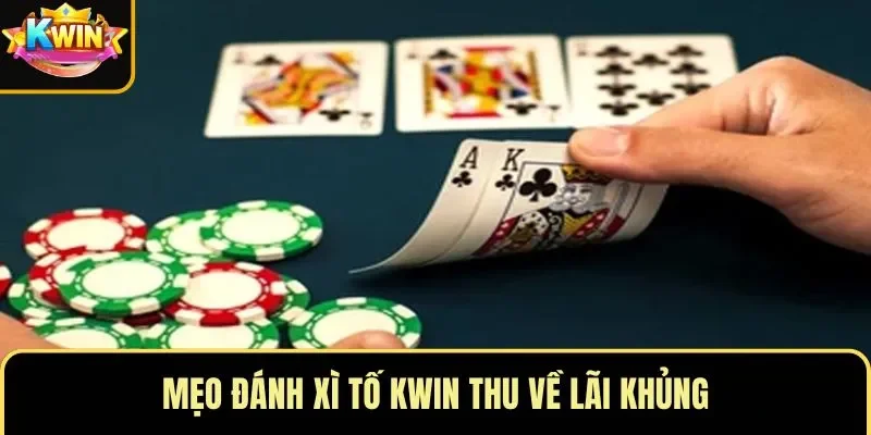 Mẹo đánh xì tố KWIN thu về lãi khủng