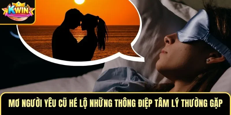 Mơ người yêu cũ hé lộ những thông điệp tâm lý thường gặp