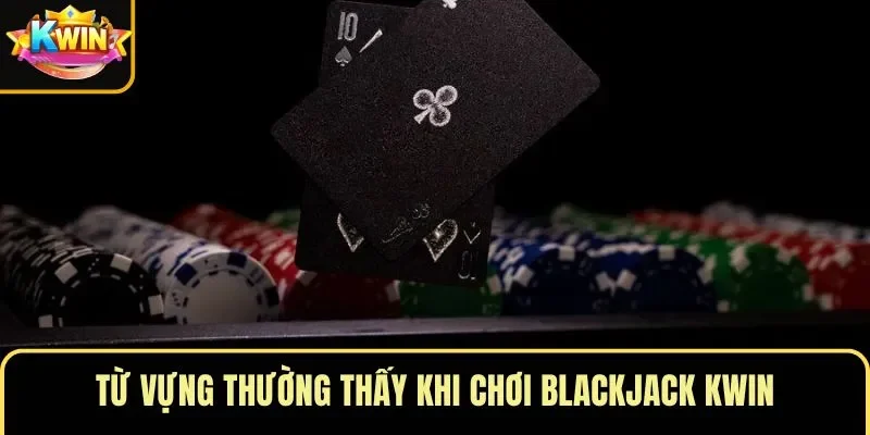 Từ vựng thường thấy khi chơi blackjack KWIN