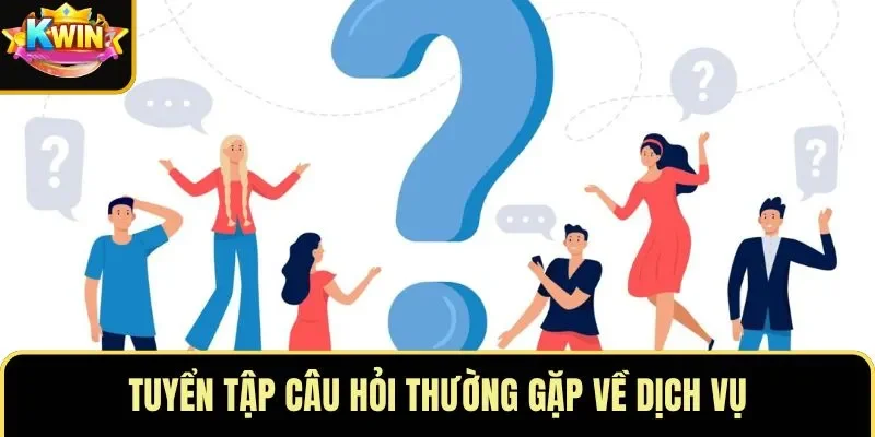 Tuyển tập câu hỏi thường gặp về dịch vụ
