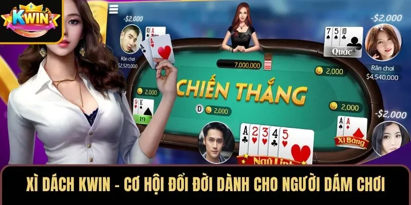 Xì Dách KWIN – Cơ Hội Đổi Đời Dành Cho Người Dám Chơi